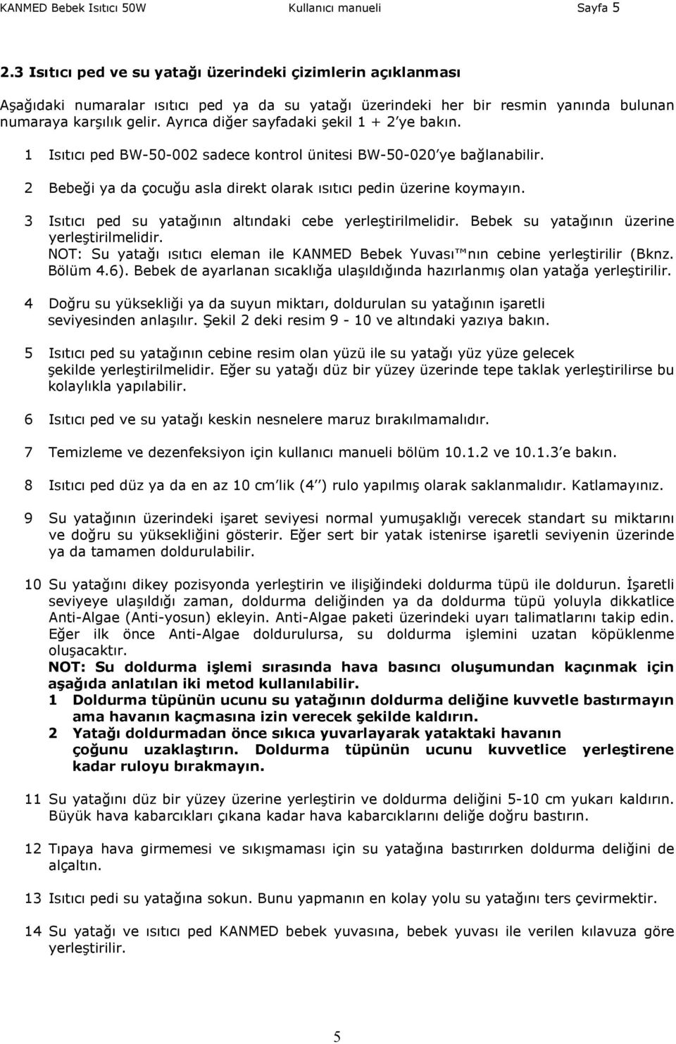 Ayrıca diğer sayfadaki şekil 1 + 2 ye bakın. 1 Isıtıcı ped BW-50-002 sadece kontrol ünitesi BW-50-020 ye bağlanabilir. 2 Bebeği ya da çocuğu asla direkt olarak ısıtıcı pedin üzerine koymayın.