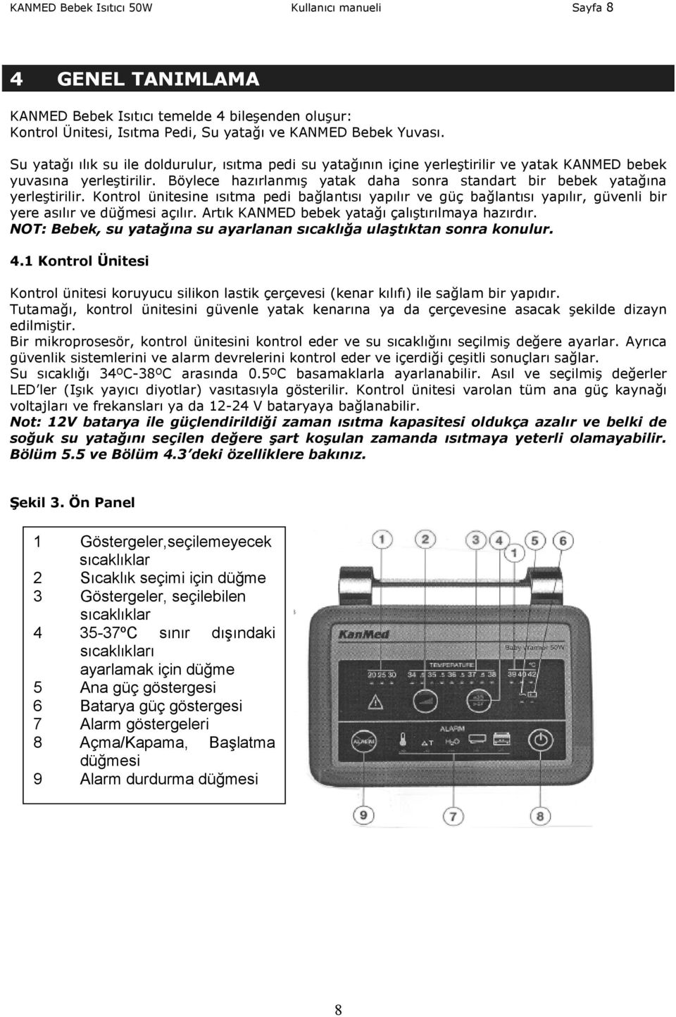 Böylece hazırlanmış yatak daha sonra standart bir bebek yatağına yerleştirilir. Kontrol ünitesine ısıtma pedi bağlantısı yapılır ve güç bağlantısı yapılır, güvenli bir yere asılır ve düğmesi açılır.