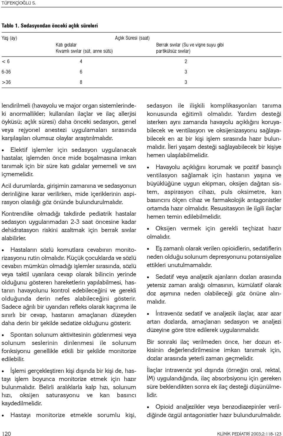 lendirilmeli (havayolu ve major organ sistemlerindeki anormallikler; kullanýlan ilaçlar ve ilaç allerjisi öyküsü; açlýk süresi) daha önceki sedasyon, genel veya rejyonel anestezi uygulamalarý