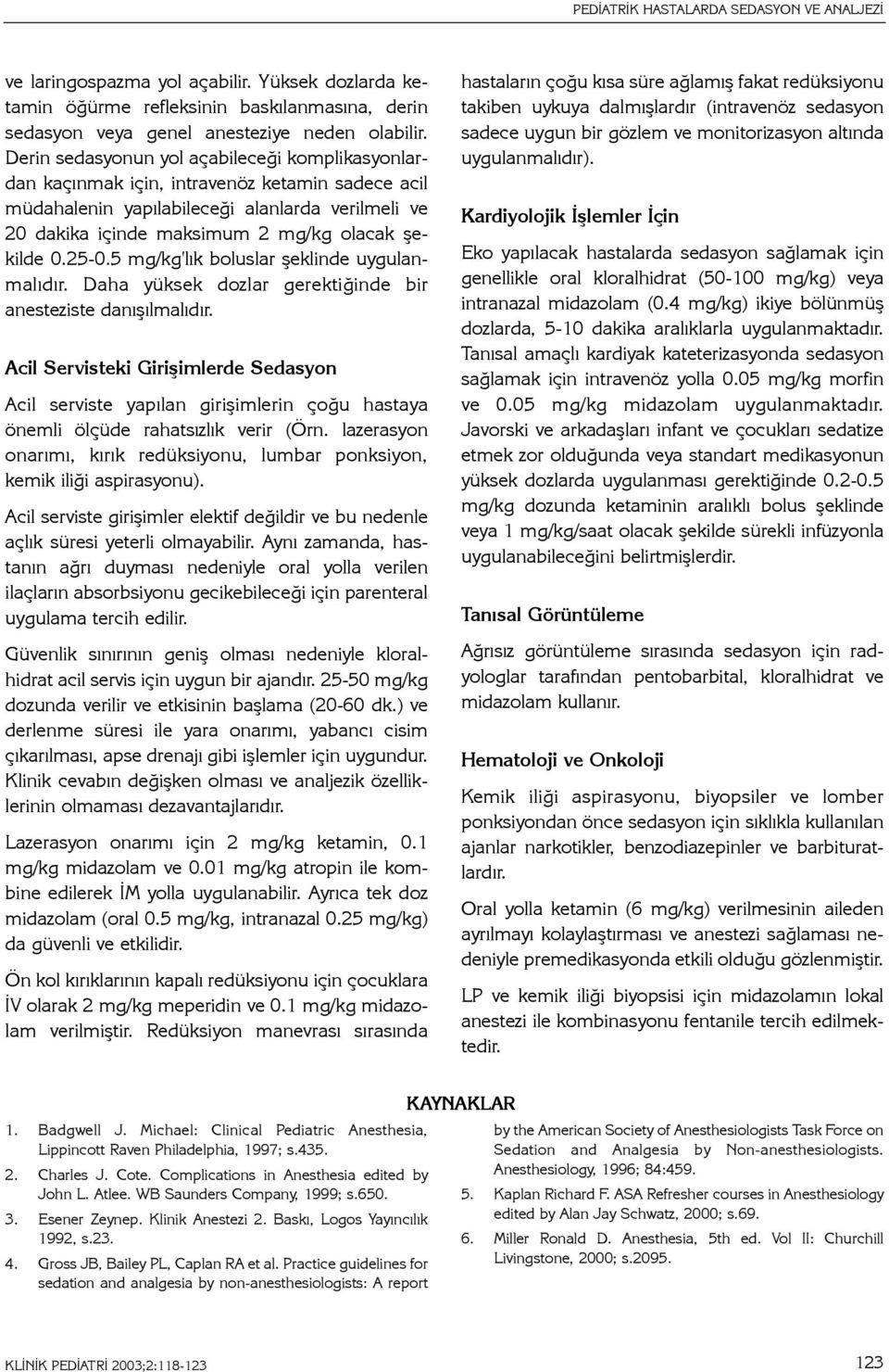 25-0.5 mg/kg'lýk boluslar þeklinde uygulanmalýdýr. Daha yüksek dozlar gerektiðinde bir anesteziste danýþýlmalýdýr.