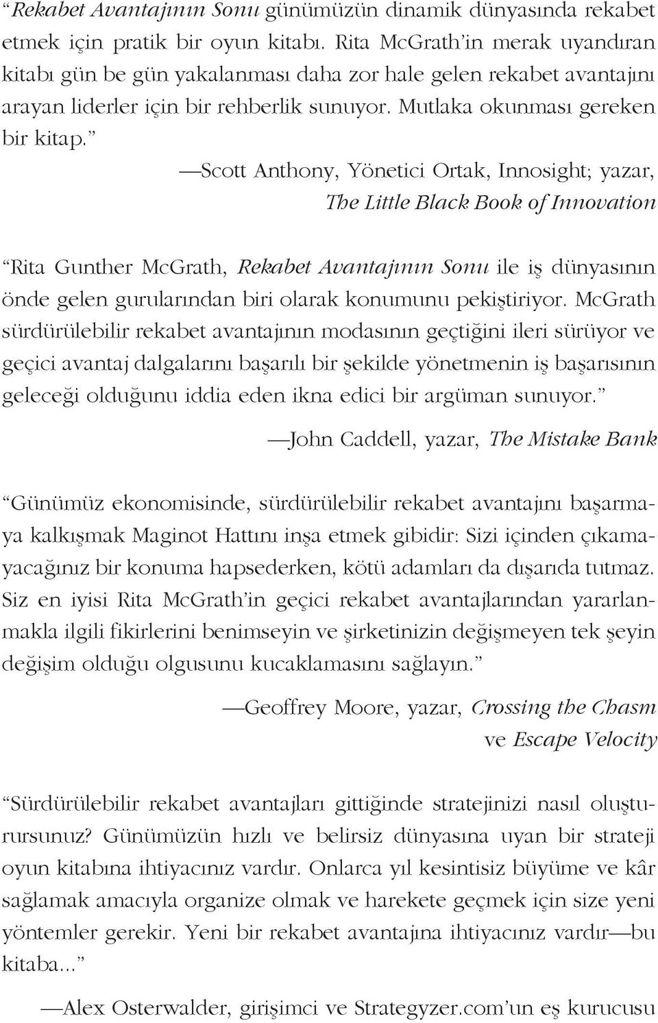 Scott Anthony, Yönetici Ortak, Innosight; yazar, The Little Black Book of Innovation Rita Gunther McGrath, Rekabet Avantajının Sonu ile iş dünyasının önde gelen gurularından biri olarak konumunu