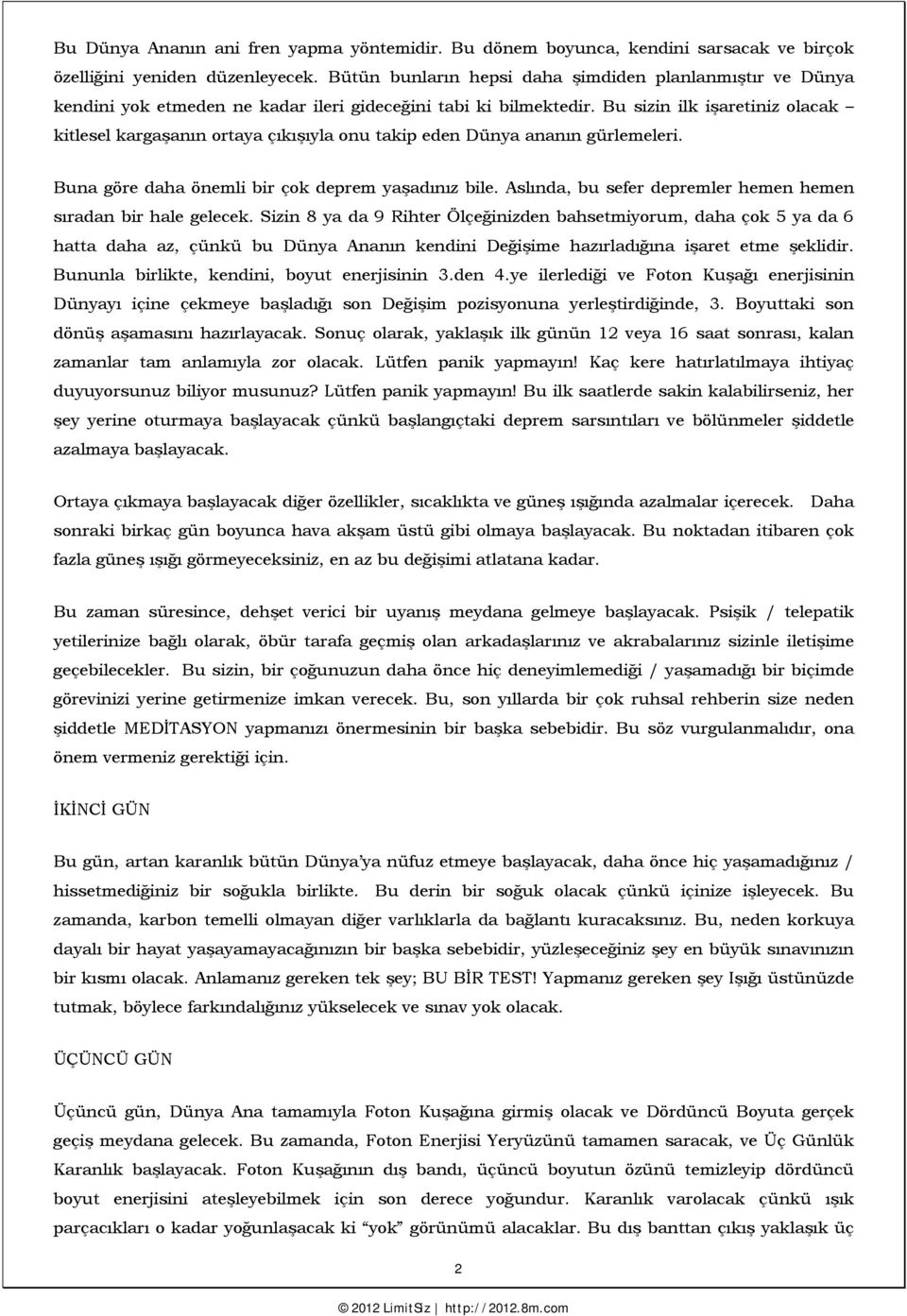 Bu sizin ilk işaretiniz olacak kitlesel kargaşanın ortaya çıkışıyla onu takip eden Dünya ananın gürlemeleri. Buna göre daha önemli bir çok deprem yaşadınız bile.