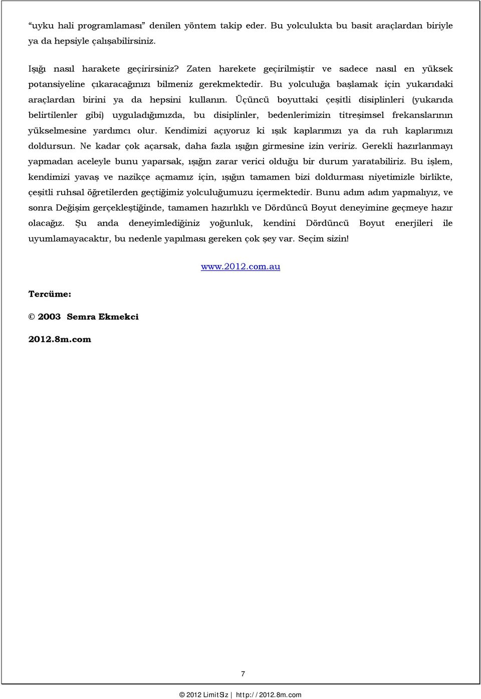 Üçüncü boyuttaki çeşitli disiplinleri (yukarıda belirtilenler gibi) uyguladığımızda, bu disiplinler, bedenlerimizin titreşimsel frekanslarının yükselmesine yardımcı olur.