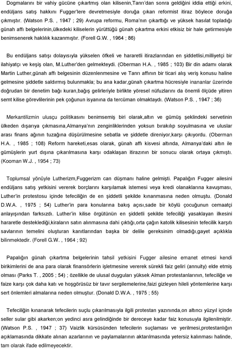 , 1947 ; 29) Avrupa reformu, Roma nın çıkarttığı ve yüksek hasılat topladığı günah affı belgelerinin,ülkedeki kiliselerin yürüttüğü günah çıkartma erkini etkisiz bir hale getirmesiyle benimsenerek