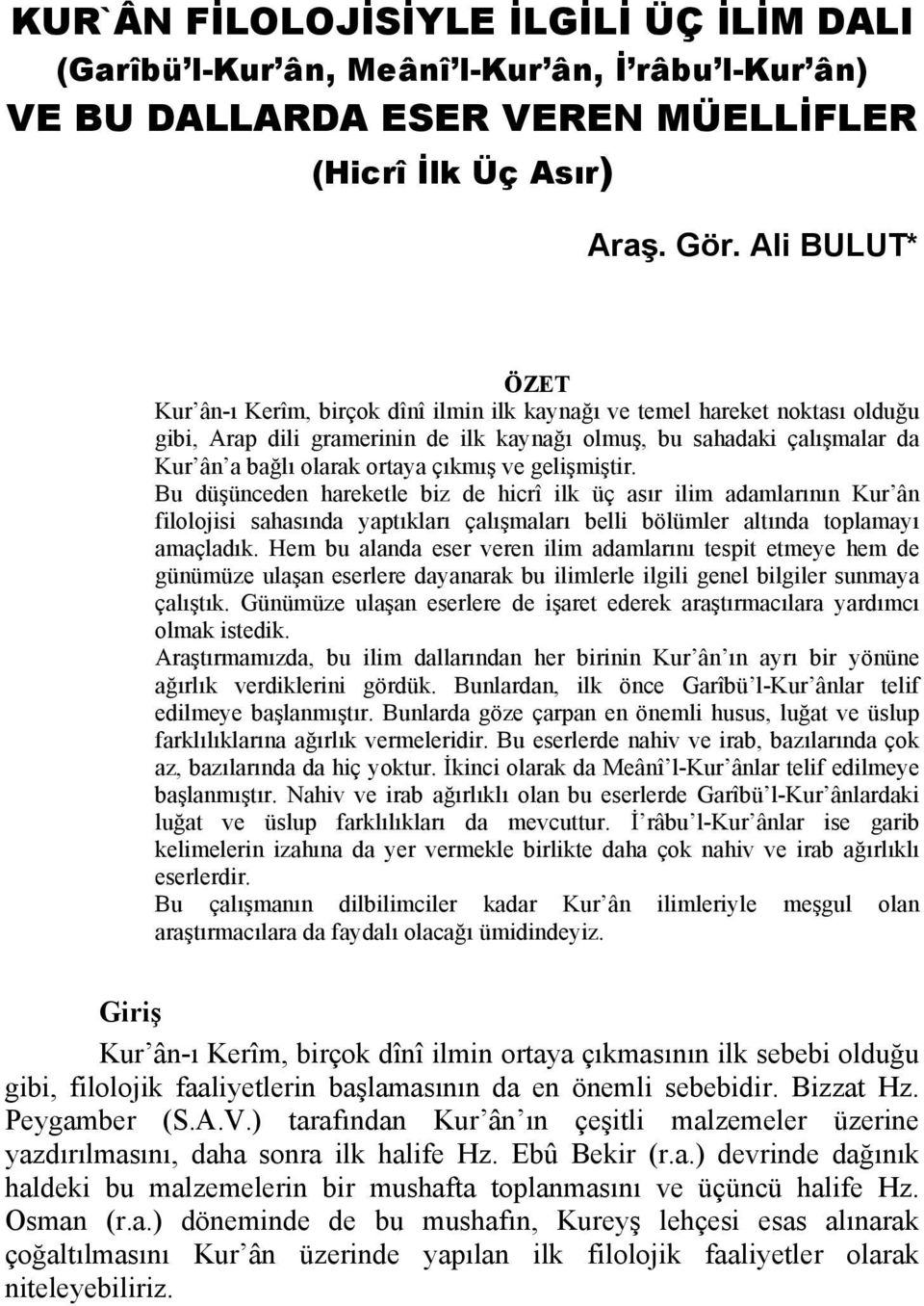 çıkmış ve gelişmiştir. Bu düşünceden hareketle biz de hicrî ilk üç asır ilim adamlarının Kur ân filolojisi sahasında yaptıkları çalışmaları belli bölümler altında toplamayı amaçladık.