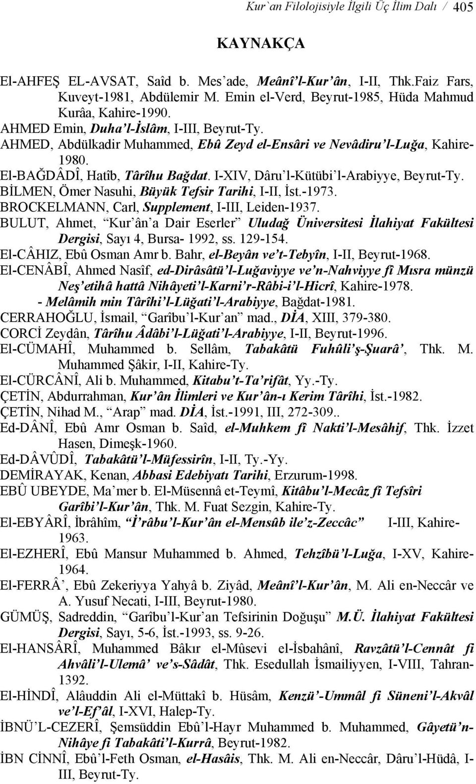 El-BAĞDÂDÎ, Hatîb, Târîhu Bağdat. I-XIV, Dâru l-kütübi l-arabiyye, Beyrut-Ty. BİLMEN, Ömer Nasuhi, Büyük Tefsir Tarihi, I-II, İst.-1973. BROCKELMANN, Carl, Supplement, I-III, Leiden-1937.