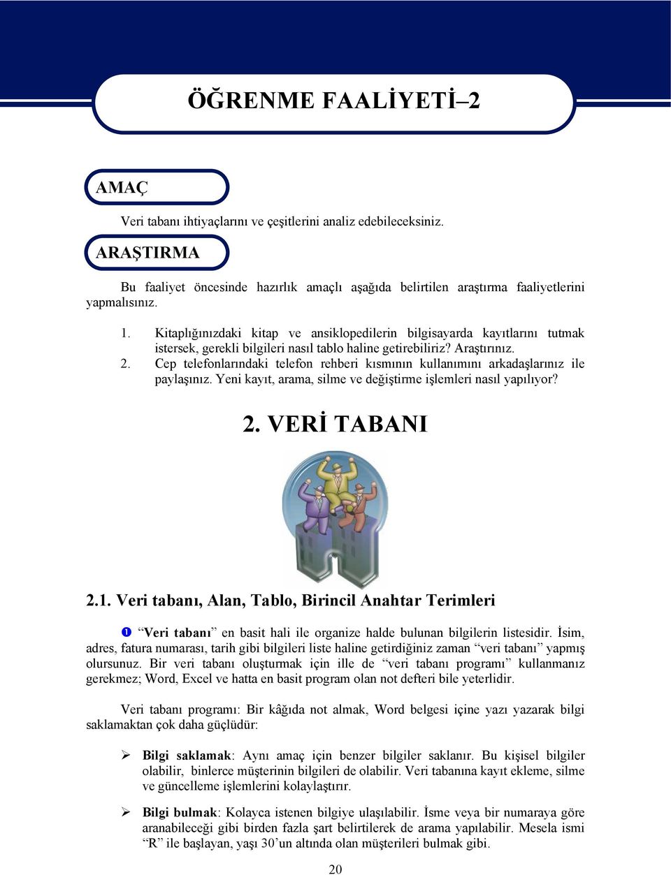 Kitaplığınızdaki kitap ve ansiklopedilerin bilgisayarda kayıtlarını tutmak istersek, gerekli bilgileri nasıl tablo haline getirebiliriz? Araştırınız. 2.