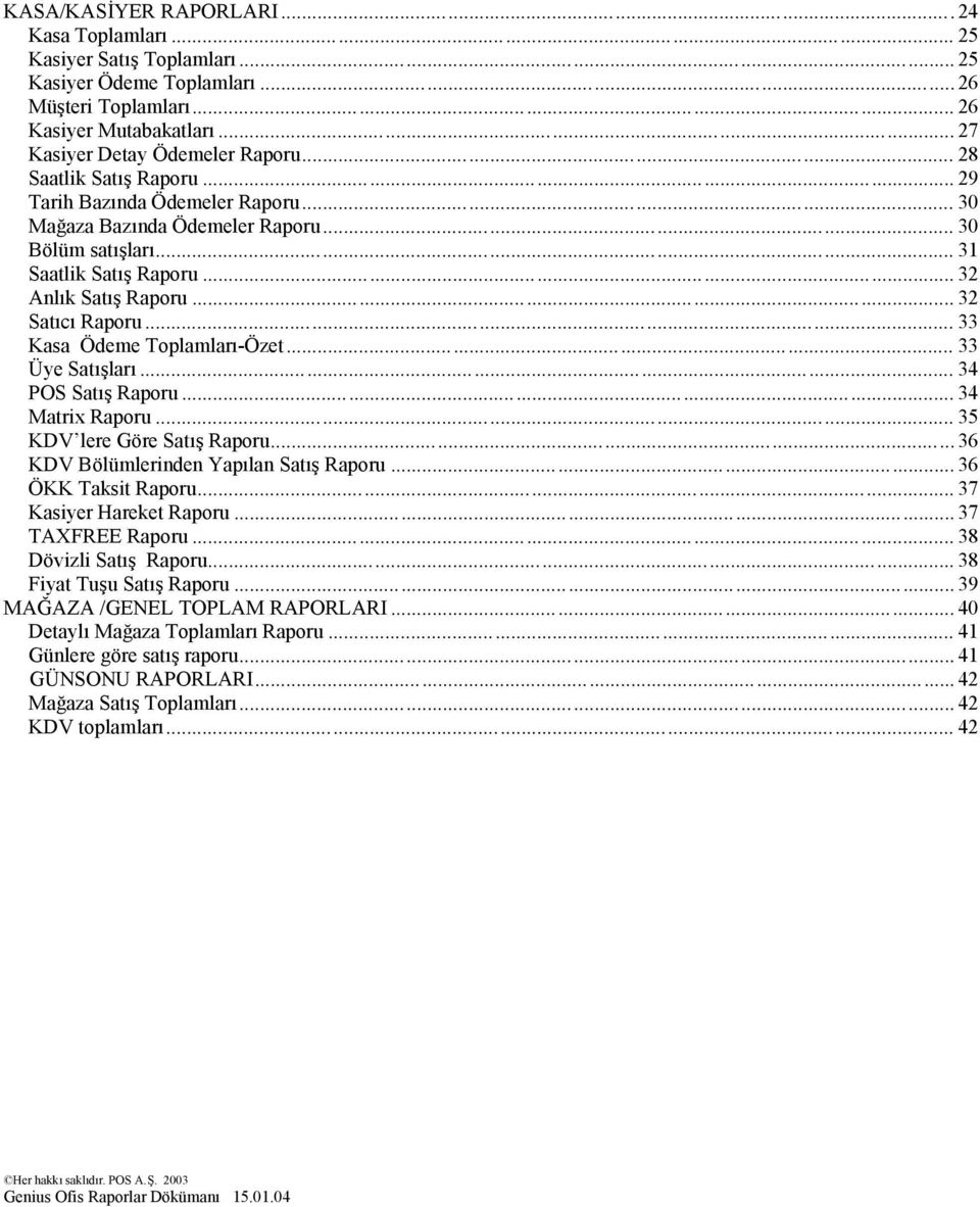 .. 33 Kasa Ö deme Toplamları-Ö zet... 33 Ü ye Satışları... 34 POS Satış Raporu... 34 Matrix Raporu... 35 KDV lere Göre Satış Raporu... 36 KDV Bölü mlerinden Yapılan Satış Raporu.
