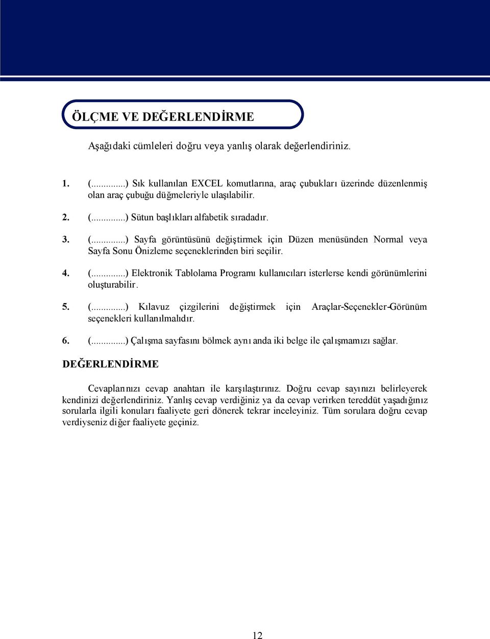 ..) Sütun balklaralfabetik sradad 3. (...) Sayfa görüntüsünü deitirmek için Düzen menüsünden Normal veya Sayfa Sonu Önizleme seçeneklerinden biri seçili 4. (...) Elektronik Tablolama Programkullaclaristerlerse kendi görünümlerini oluturabili 5.