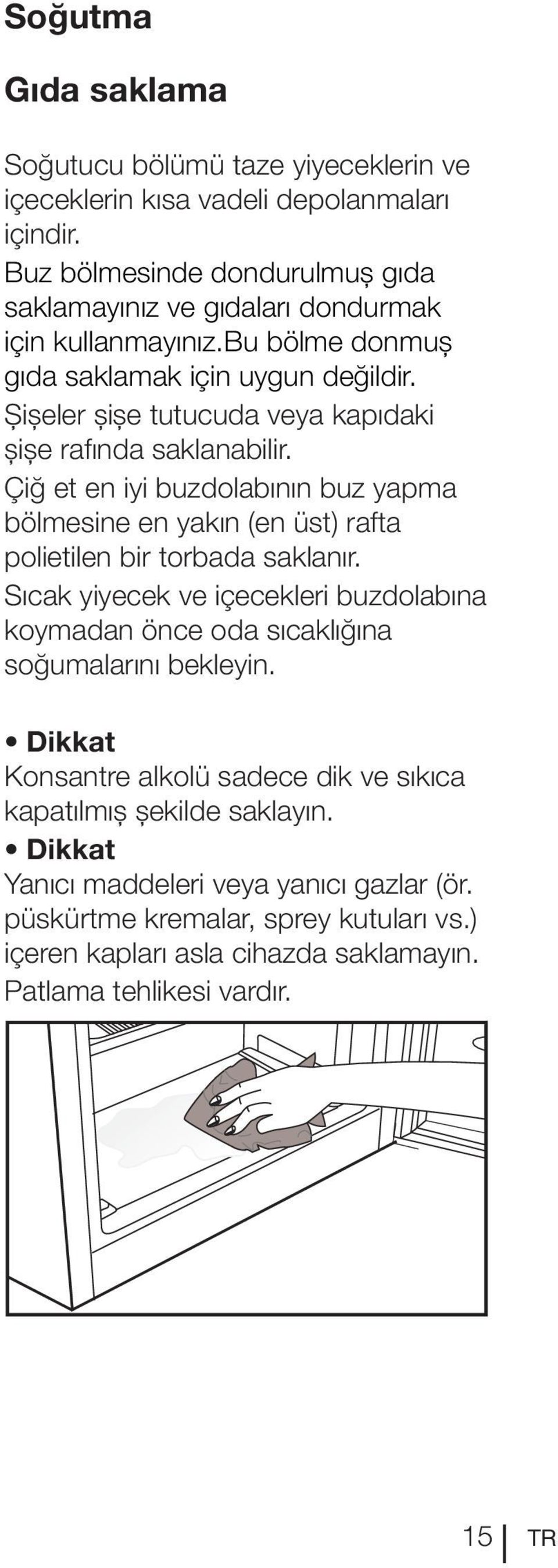 Şişeler şişe tutucuda veya kapıdaki şişe rafında saklanabilir. Çiğ et en iyi buzdolabının buz yapma bölmesine en yakın (en üst) rafta polietilen bir torbada saklanır.