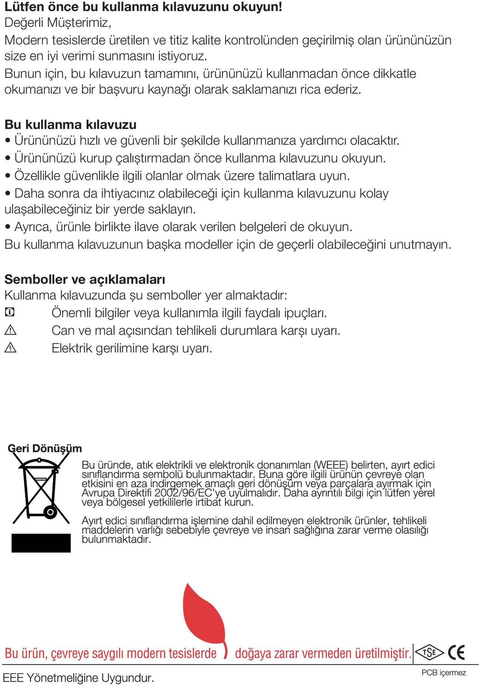 Bu kullanma kılavuzu Ürününüzü hızlı ve güvenli bir şekilde kullanmanıza yardımcı olacaktır. Ürününüzü kurup çalıştırmadan önce kullanma kılavuzunu okuyun.