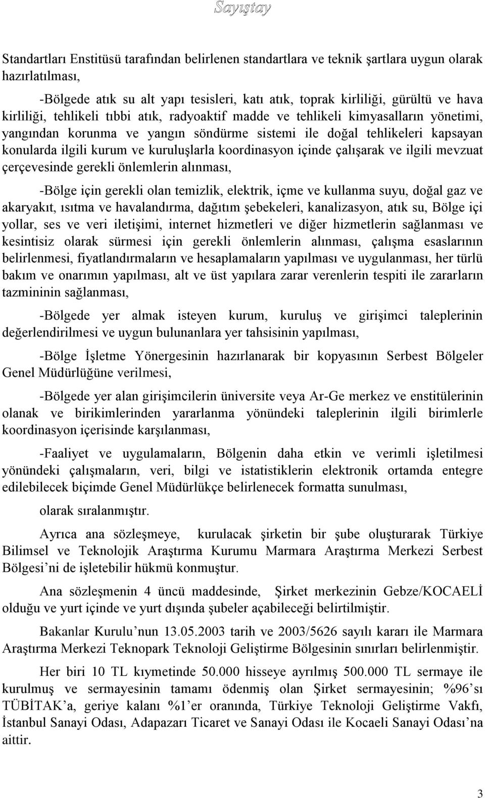 koordinasyon içinde çalışarak ve ilgili mevzuat çerçevesinde gerekli önlemlerin alınması, -Bölge için gerekli olan temizlik, elektrik, içme ve kullanma suyu, doğal gaz ve akaryakıt, ısıtma ve