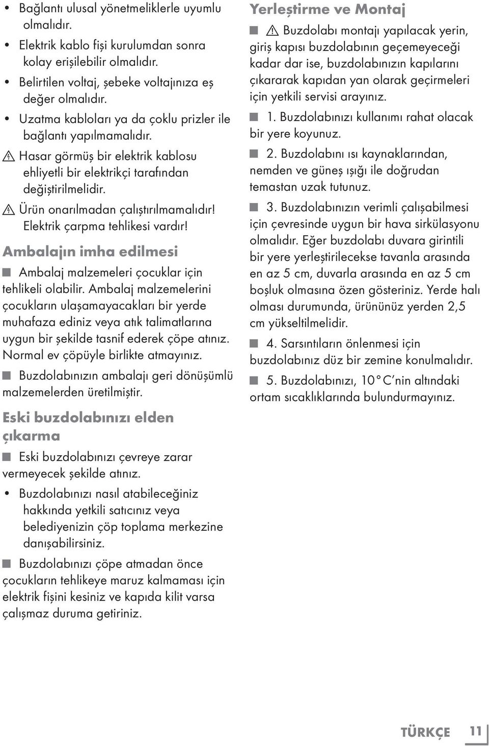 Elektrik çarpma tehlikesi vardır! Ambalajın imha edilmesi Ambalaj malzemeleri çocuklar için tehlikeli olabilir.