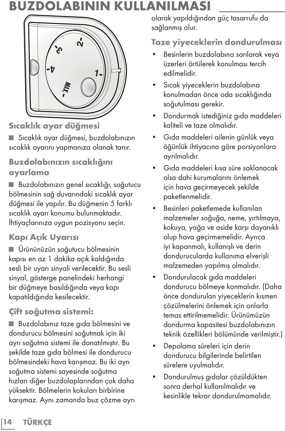 İhtiyaçlarınıza uygun pozisyonu seçin. Kapı Açık Uyarısı Ürününüzün soğutucu bölmesinin kapısı en az 1 dakika açık kaldığında sesli bir uyarı sinyali verilecektir.