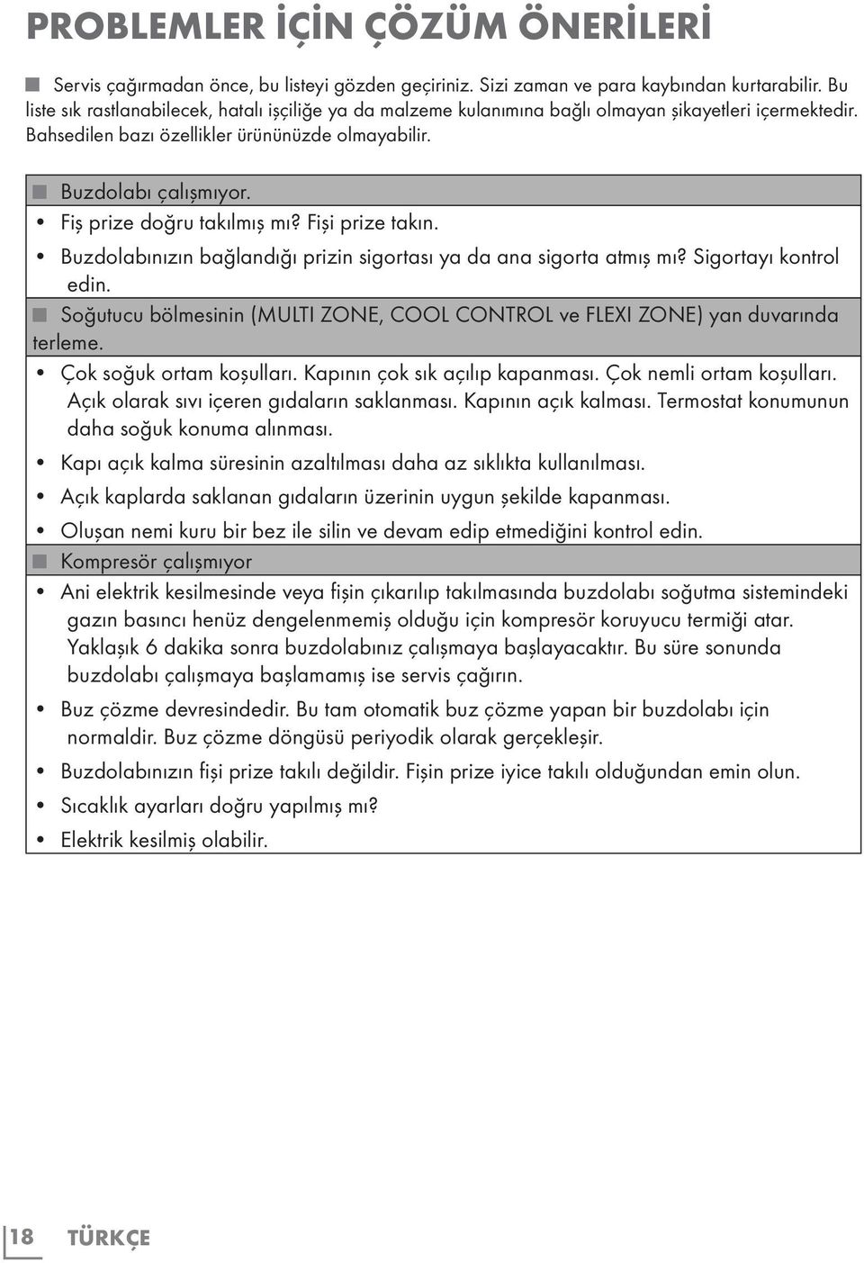 Fiş prize doğru takılmış mı? Fişi prize takın. Buzdolabınızın bağlandığı prizin sigortası ya da ana sigorta atmış mı? Sigortayı kontrol edin.