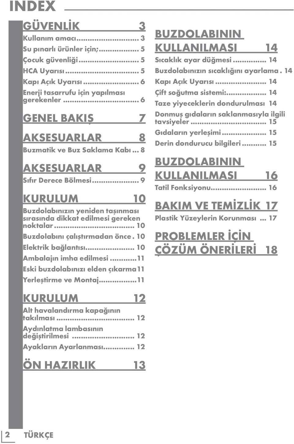 .. 10 Buzdolabını çalıştırmadan önce.. 10 Elektrik bağlantısı... 10 Ambalajın imha edilmesi...11 Eski buzdolabınızı elden çıkarma.11 Yerleştirme ve Montaj.