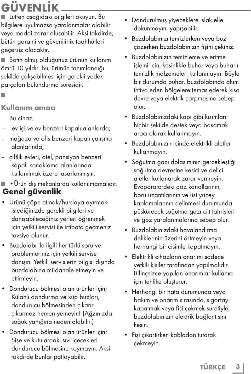 Kullanım amacı Bu cihaz; ev içi ve ev benzeri kapalı alanlarda; mağaza ve ofis benzeri kapalı çalışma alanlarında; çiftlik evleri, otel, pansiyon benzeri kapalı konaklama alanlarında kullanılmak