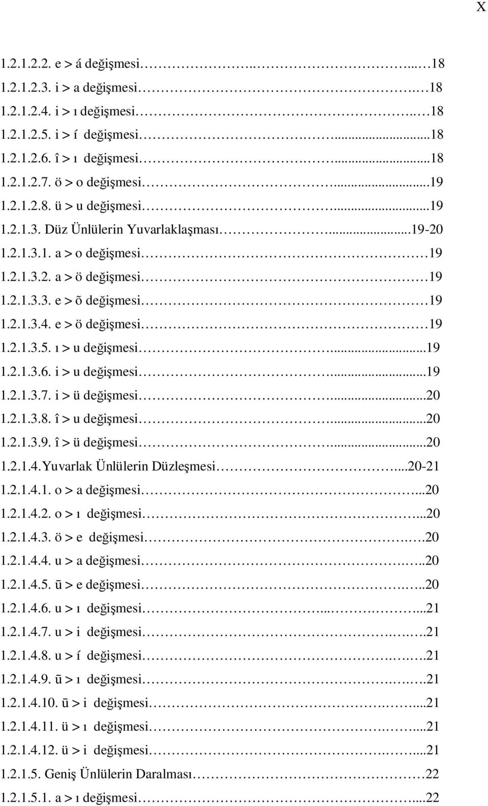 2.1.3.5. ı > u değişmesi...19 1.2.1.3.6. i > u değişmesi...19 1.2.1.3.7. i > ü değişmesi...20 1.2.1.3.8. î > u değişmesi...20 1.2.1.3.9. î > ü değişmesi...20 1.2.1.4.Yuvarlak Ünlülerin Düzleşmesi.