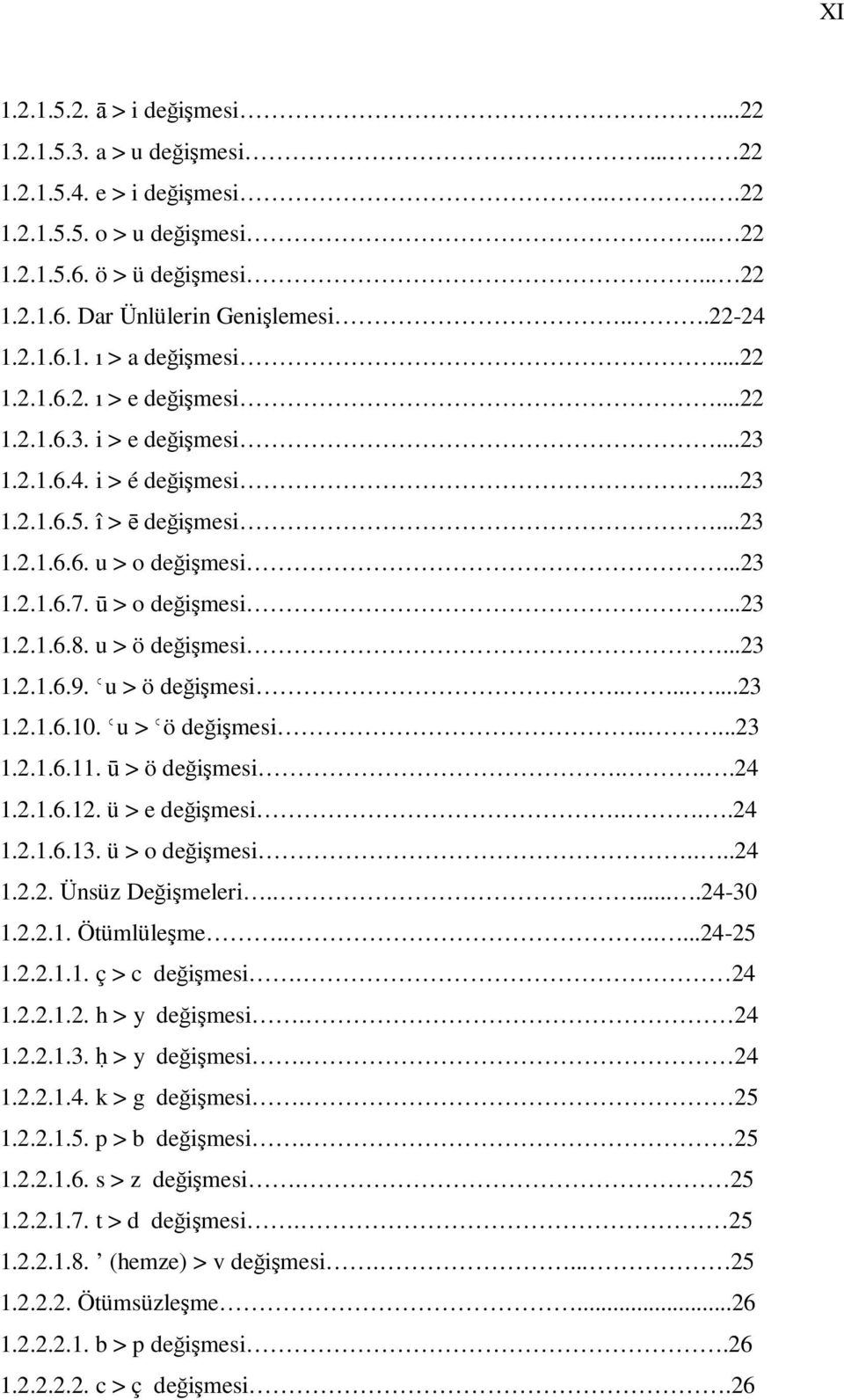 ū > o değişmesi...23 1.2.1.6.8. u > ö değişmesi...23 1.2.1.6.9. Ǿu > ö değişmesi........23 1.2.1.6.10. Ǿu > Ǿö değişmesi.....23 1.2.1.6.11. ū > ö değişmesi....24 1.2.1.6.12. ü > e değişmesi....24 1.2.1.6.13.