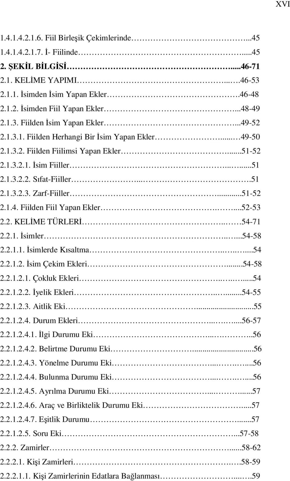 ...51 2.1.3.2.3. Zarf-Fiiller...51-52 2.1.4. Fiilden Fiil Yapan Ekler....52-53 2.2. KELĐME TÜRLERĐ.. 54-71 2.2.1. Đsimler.....54-58 2.2.1.1. Đsimlerde Kısaltma.......54 2.2.1.2. Đsim Çekim Ekleri.