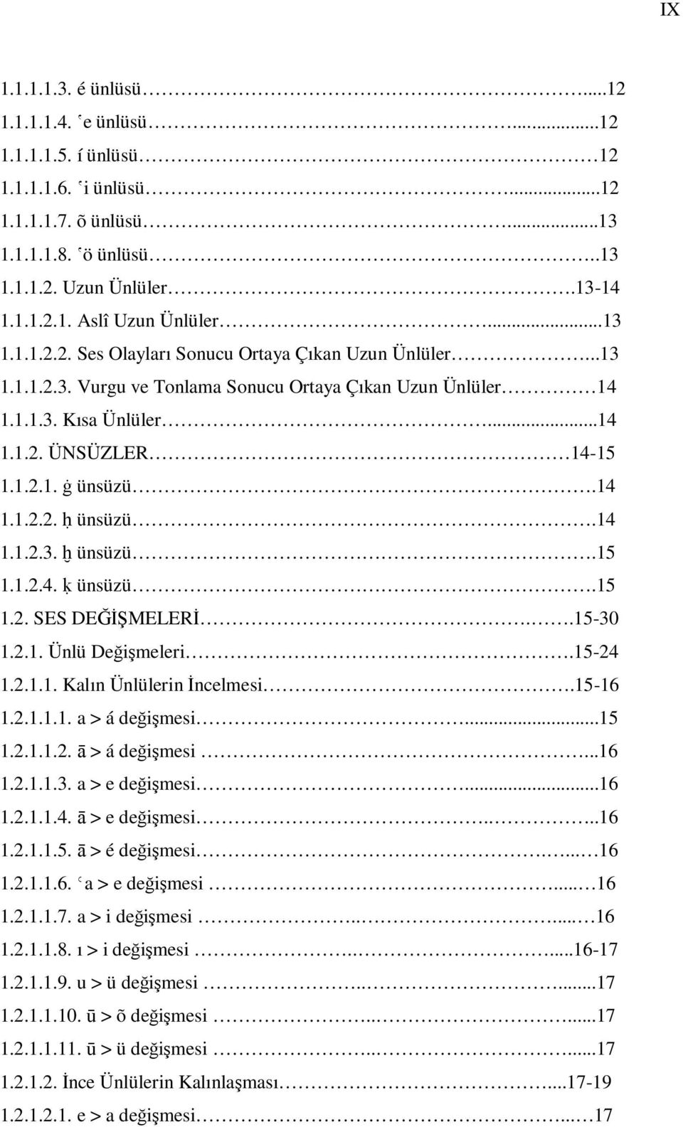 14 1.1.2.2. ḥ ünsüzü.14 1.1.2.3. ḫ ünsüzü.15 1.1.2.4. ḳ ünsüzü.15 1.2. SES DEĞĐŞMELERĐ..15-30 1.2.1. Ünlü Değişmeleri.15-24 1.2.1.1. Kalın Ünlülerin Đncelmesi.15-16 1.2.1.1.1. a > á değişmesi...15 1.2.1.1.2. ā > á değişmesi.