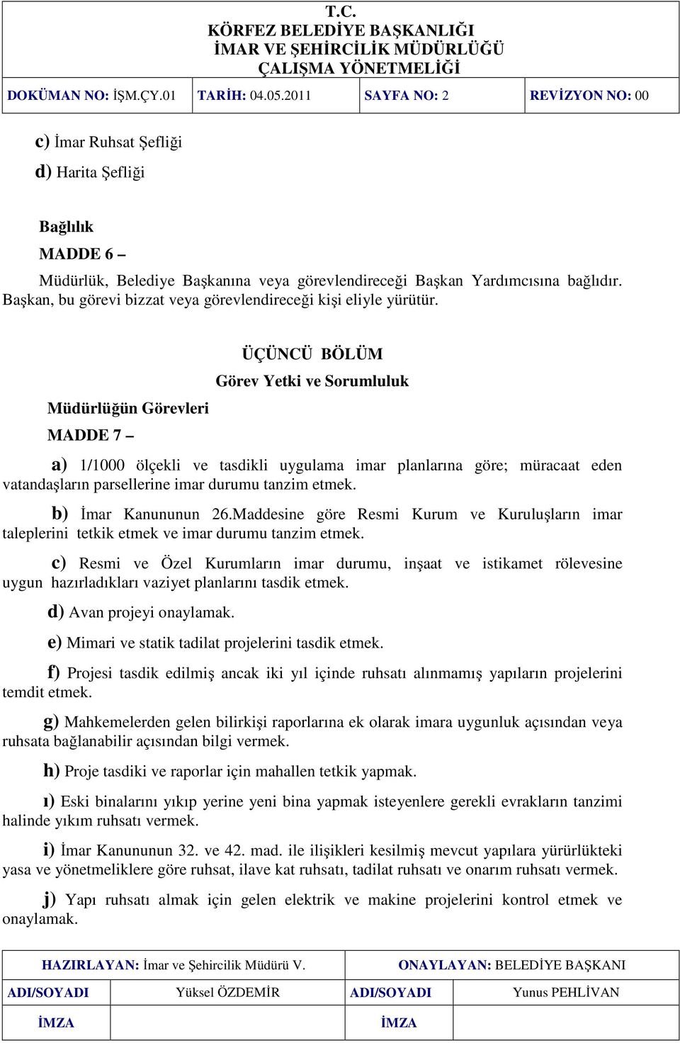 Başkan, bu görevi bizzat veya görevlendireceği kişi eliyle yürütür.