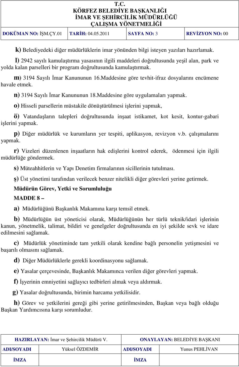 Maddesine göre tevhit-ifraz dosyalarını encümene havale etmek. n) 3194 Sayılı İmar Kanununun 18.Maddesine göre uygulamaları yapmak.