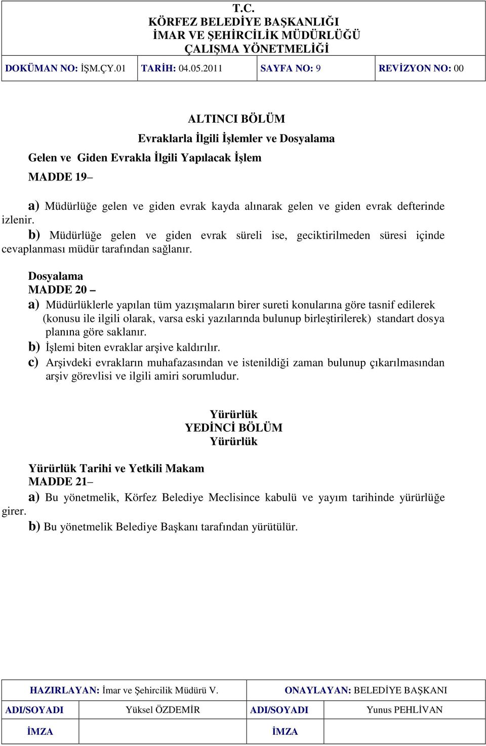 giden evrak defterinde izlenir. b) Müdürlüğe gelen ve giden evrak süreli ise, geciktirilmeden süresi içinde cevaplanması müdür tarafından sağlanır.