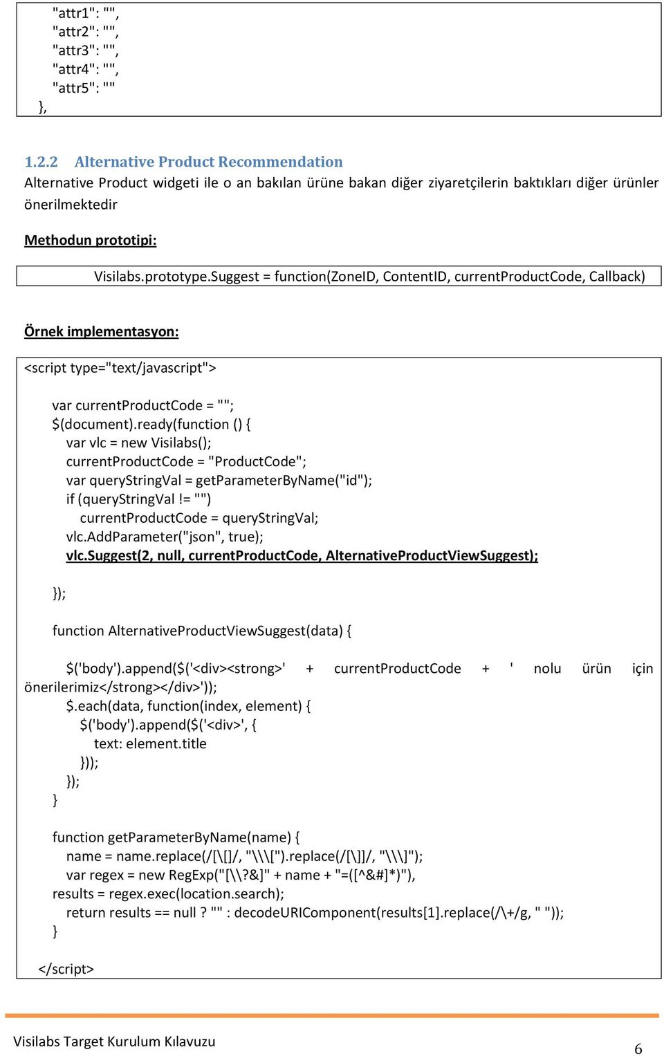 2 Alternative Product Recommendation Alternative Product widgeti ile o an bakılan ürüne bakan diğer ziyaretçilerin baktıkları diğer ürünler önerilmektedir Methodun prototipi: Visilabs.prototype.