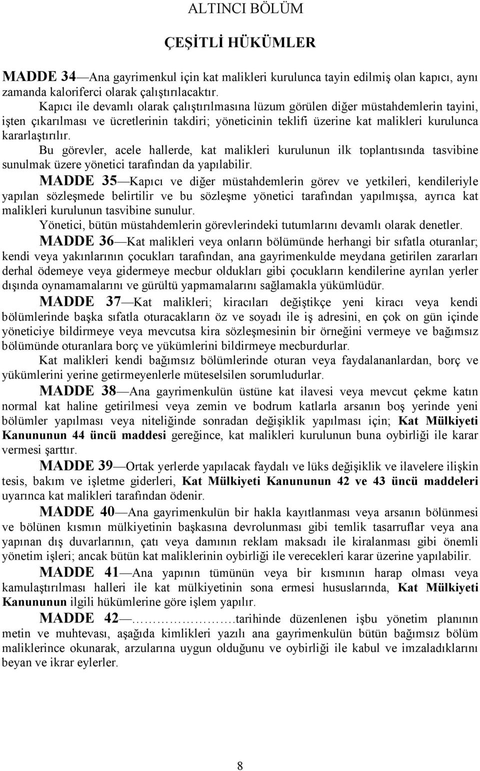 Bu görevler, acele hallerde, kat malikleri kurulunun ilk toplantısında tasvibine sunulmak üzere yönetici tarafından da yapılabilir.