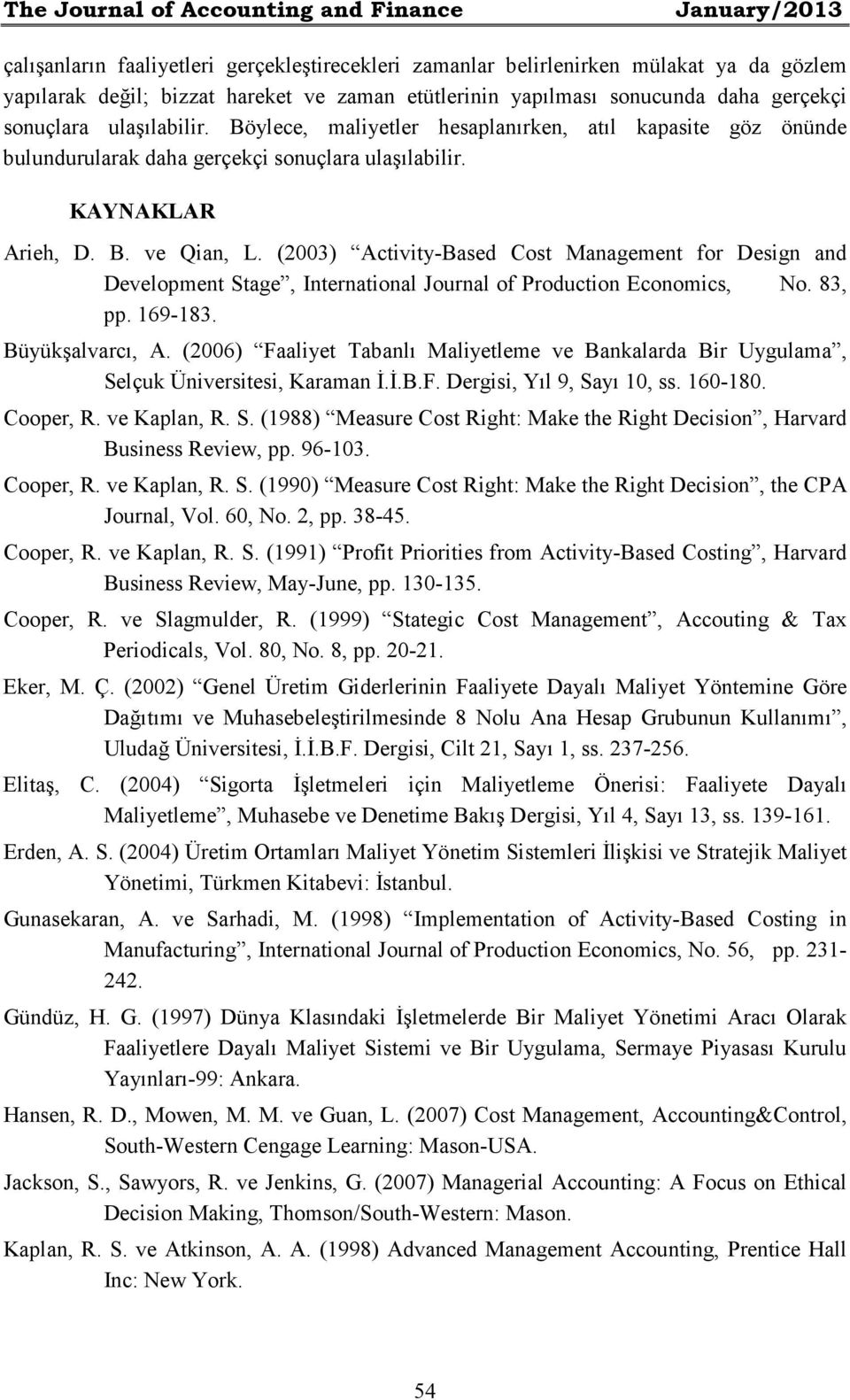 (2003) Activity-Based Cost Management for Design and Development Stage, International Journal of Production Economics, No. 83, pp. 169-183. Büyükşalvarcı, A.