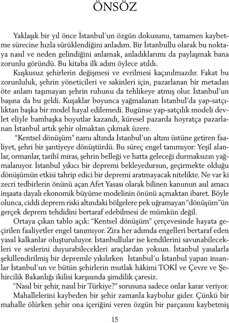 Kuşkusuz şehirlerin değişmesi ve evrilmesi kaçınılmazdır. Fakat bu zorunluluk, şehrin yöneticileri ve sakinleri için, pazarlanan bir metadan öte anlam taşımayan şehrin ruhunu da tehlikeye atmış olur.