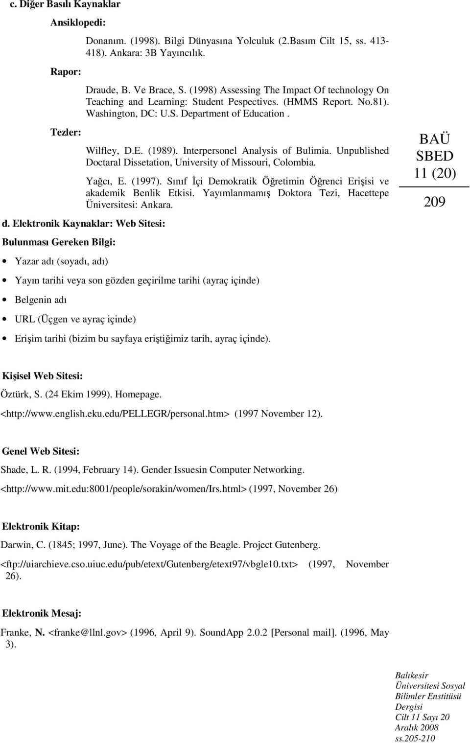 Interpersonel Analysis of Bulimia. Unpublished Doctaral Dissetation, University of Missouri, Colombia. Yağcı, E. (1997). Sınıf İçi Demokratik Öğretimin Öğrenci Erişisi ve akademik Benlik Etkisi.