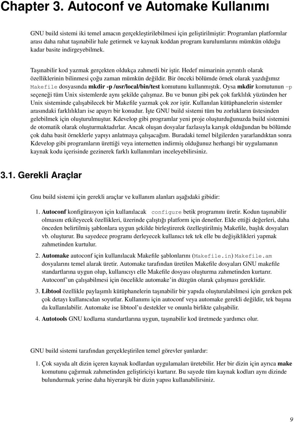 program kurulumlarını mümkün olduğu kadar basite indirgeyebilmek. Taşınabilir kod yazmak gerçekten oldukça zahmetli bir iştir.