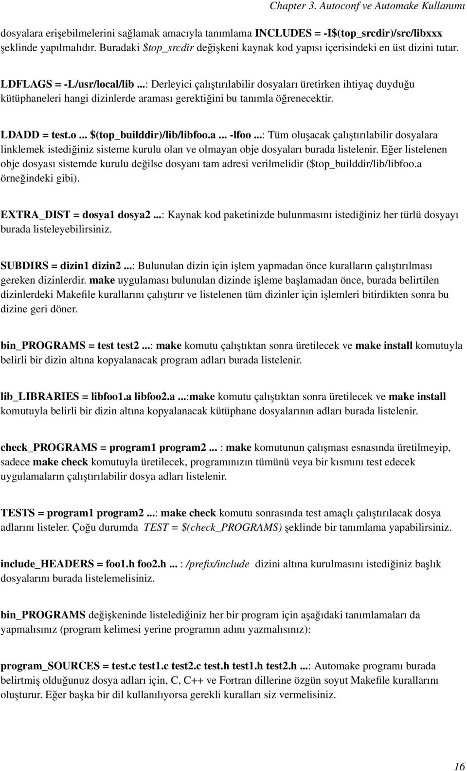 ..: Derleyici çalıştırılabilir dosyaları üretirken ihtiyaç duyduğu kütüphaneleri hangi dizinlerde araması gerektiğini bu tanımla öğrenecektir. LDADD = test.o... $(top_builddir)/lib/libfoo.a... -lfoo.