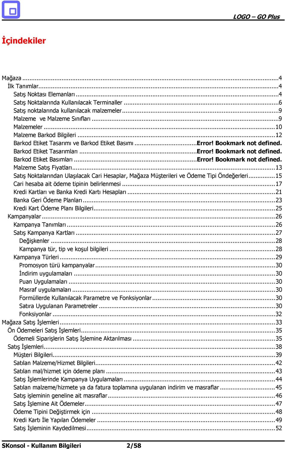 .. Error! Bookmark not defined. Malzeme Satış Fiyatları... 13 Satış Noktalarından Ulaşılacak Cari Hesaplar, Mağaza Müşterileri ve Ödeme Tipi Öndeğerleri... 15 Cari hesaba ait ödeme tipinin belirlenmesi.