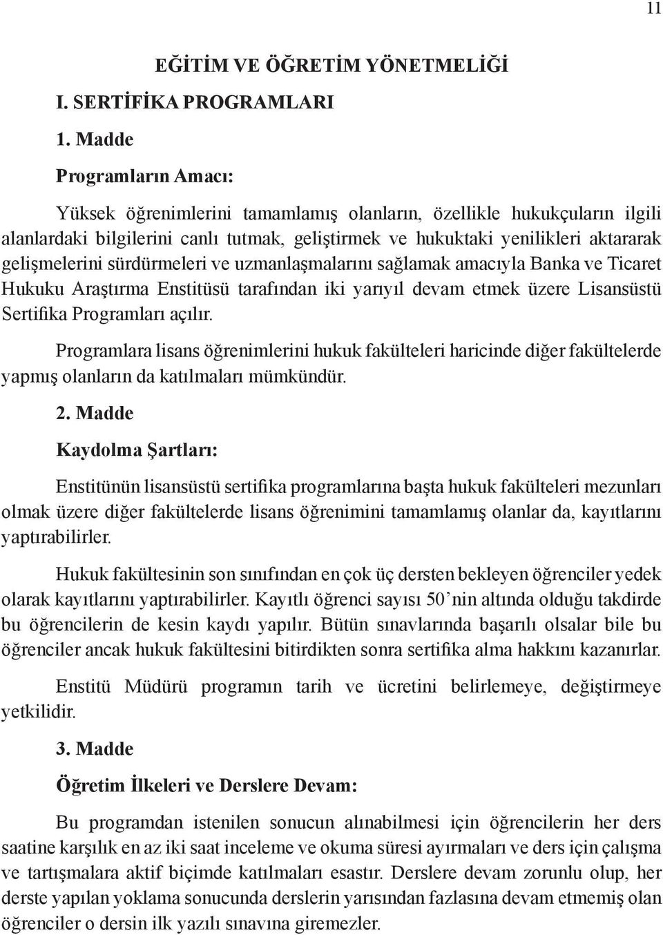 sürdürmeleri ve uzmanlaşmalarını sağlamak amacıyla Banka ve Ticaret Hukuku Araştırma Enstitüsü tarafından iki yarıyıl devam etmek üzere Lisansüstü Sertifika Programları açılır.