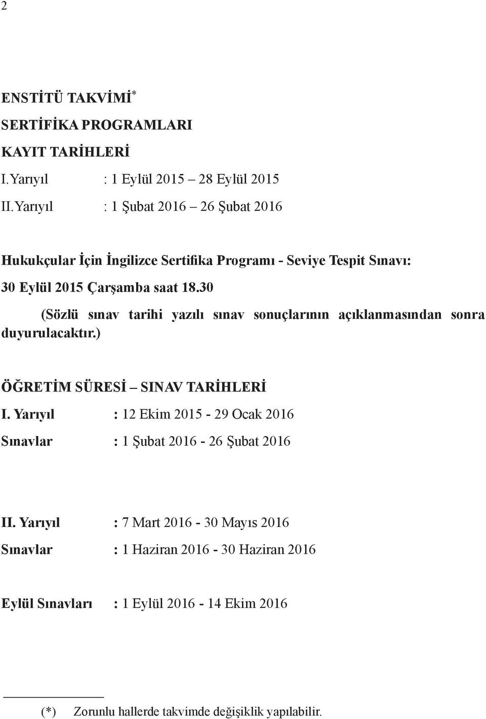 30 (Sözlü sınav tarihi yazılı sınav sonuçlarının açıklanmasından sonra duyurulacaktır.) ÖĞRETİM SÜRESİ SINAV TARİHLERİ I.