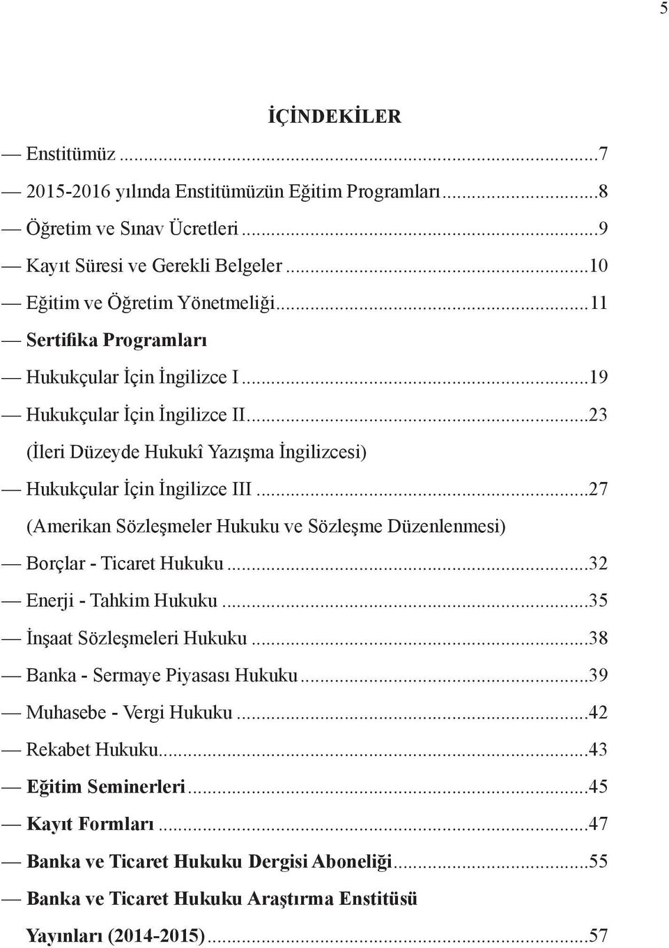 ..27 (Amerikan Sözleşmeler Hukuku ve Sözleşme Düzenlenmesi) Borçlar - Ticaret Hukuku...32 Enerji - Tahkim Hukuku...35 İnşaat Sözleşmeleri Hukuku...38 Banka - Sermaye Piyasası Hukuku.