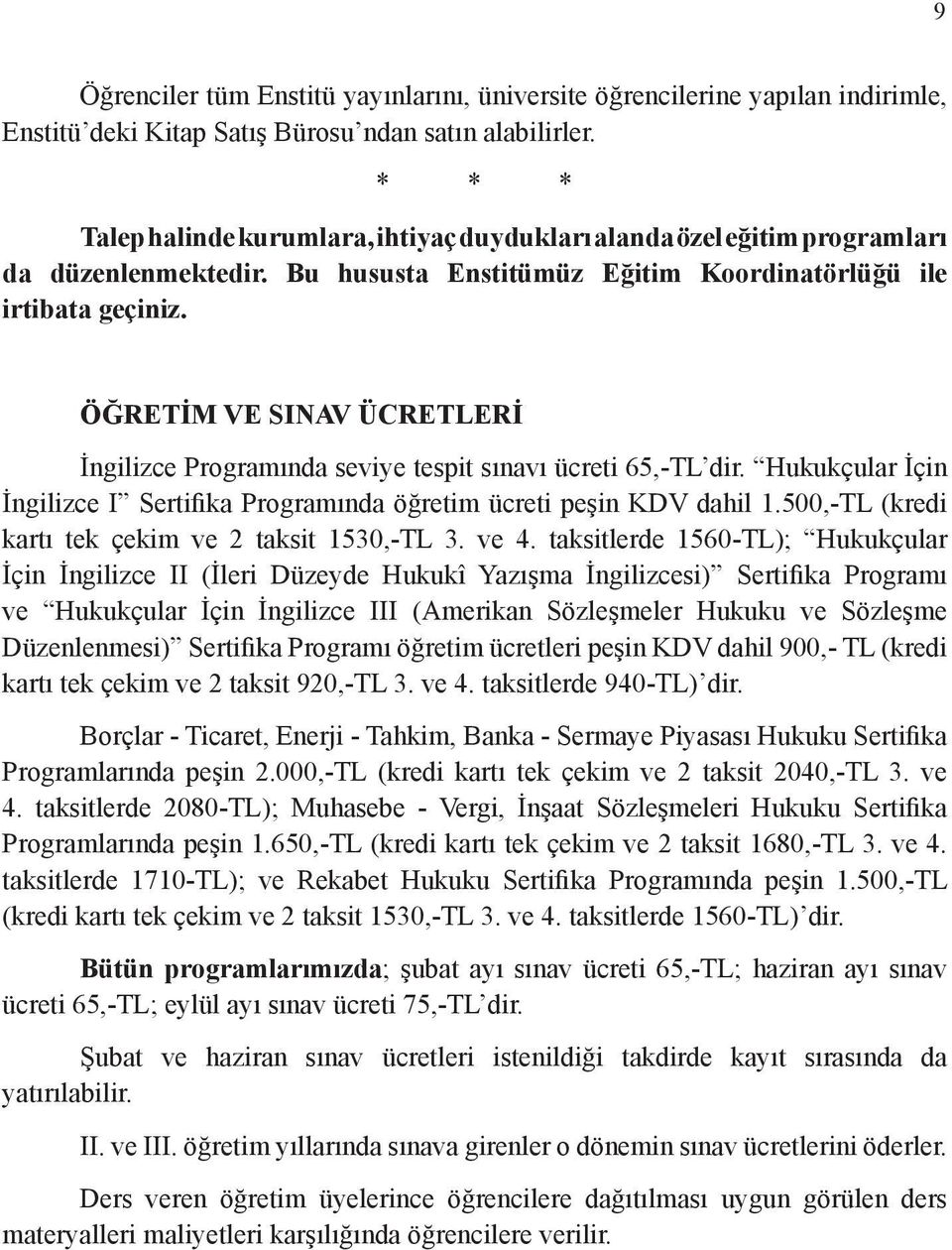 ÖĞRETİM VE SINAV ÜCRETLERİ İngilizce Programında seviye tespit sınavı ücreti 65,-TL dir. Hukukçular İçin İngilizce I Sertifika Programında öğretim ücreti peşin KDV dahil 1.