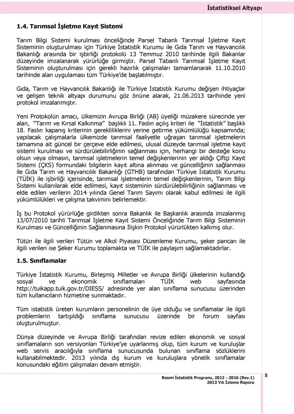 arasında bir işbirliği protokolü 13 Temmuz 2010 tarihinde ilgili Bakanlar düzeyinde imzalanarak yürürlüğe girmiştir.