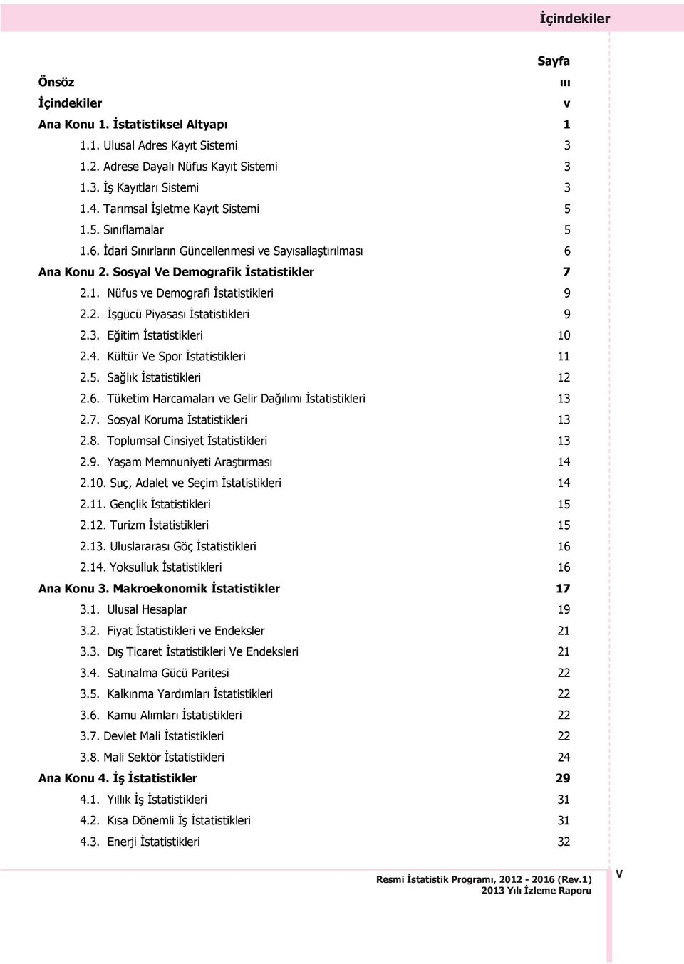 3. Eğitim 10 2.4. Kültür Ve Spor 11 2.5. Sağlık 12 2.6. Tüketim Harcamaları ve Gelir Dağılımı 13 2.7. Sosyal Koruma 13 2.8. Toplumsal Cinsiyet 13 2.9. Yaşam Memnuniyeti Araştırması 14 2.10. Suç, Adalet ve Seçim 14 2.