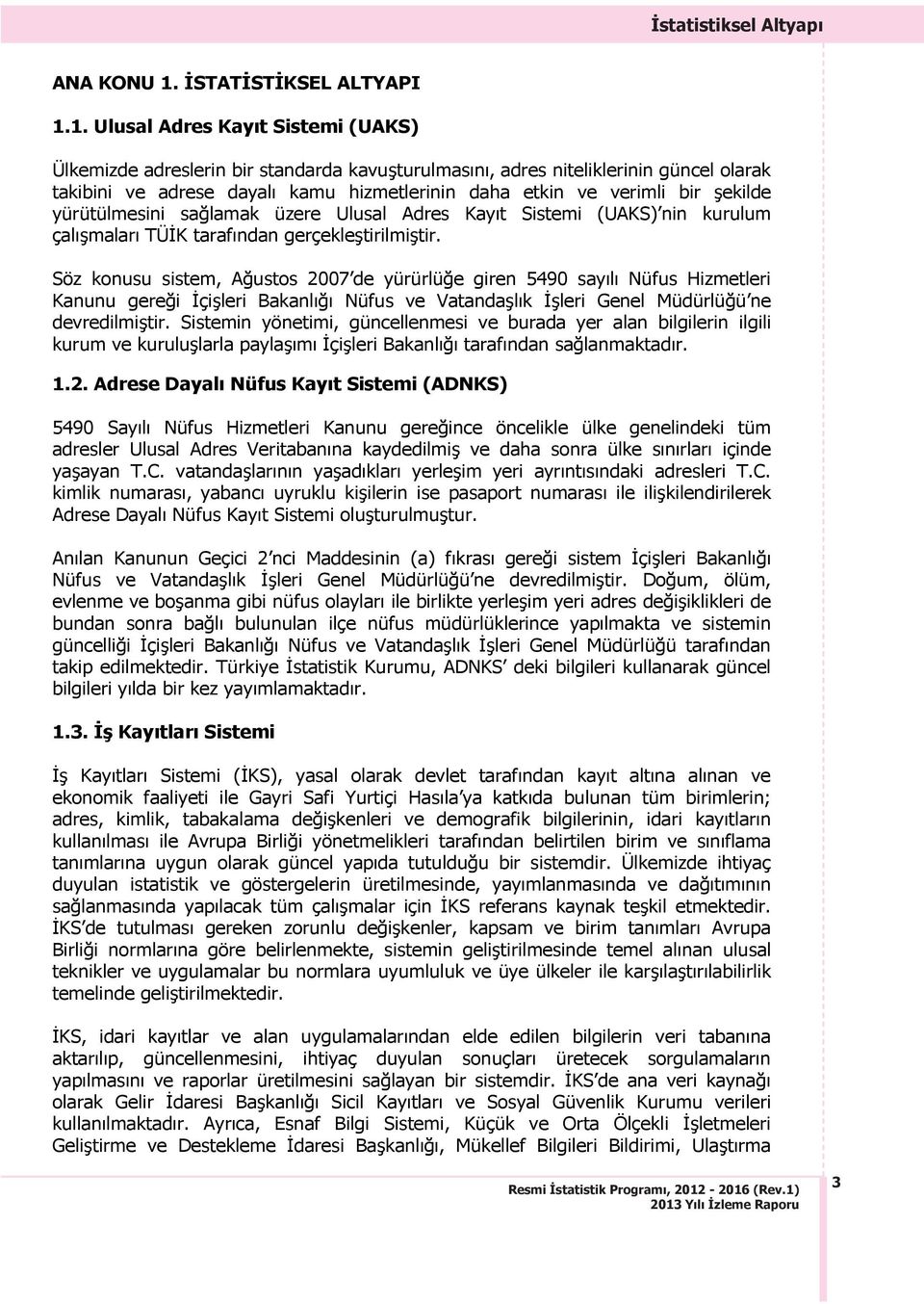 1. Ulusal Adres Kayıt Sistemi (UAKS) Ülkemizde adreslerin bir standarda kavuşturulmasını, adres niteliklerinin güncel olarak takibini ve adrese dayalı kamu hizmetlerinin daha etkin ve verimli bir