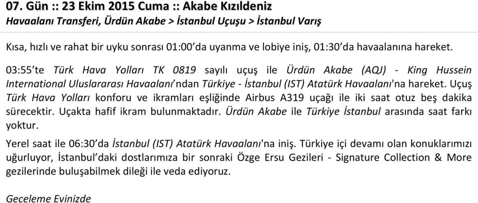 03:55 te Türk Hava Yolları TK 0819 sayılı uçuş ile Ürdün Akabe (AQJ) - King Hussein International Uluslararası Havaalanı ndan Türkiye - İstanbul (IST) Atatürk Havaalanı'na hareket.