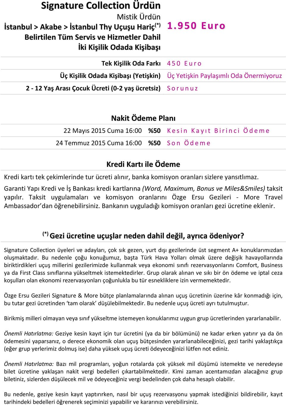 2015 Cuma 16:00 %50 Kesin Kayı t Birinci Ödeme 24 Temmuz 2015 Cuma 16:00 %50 Son Ödeme Kredi Kartı ile Ödeme Kredi kartı tek çekimlerinde tur ücreti alınır, banka komisyon oranları sizlere