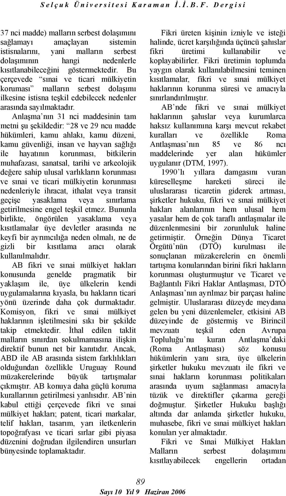 Anlaşma nın 31 nci maddesinin tam metni şu şekildedir: 28 ve 29 ncu madde hükümleri, kamu ahlakı, kamu düzeni, kamu güvenliği, insan ve hayvan sağlığı ile hayatının korunması, bitkilerin muhafazası,