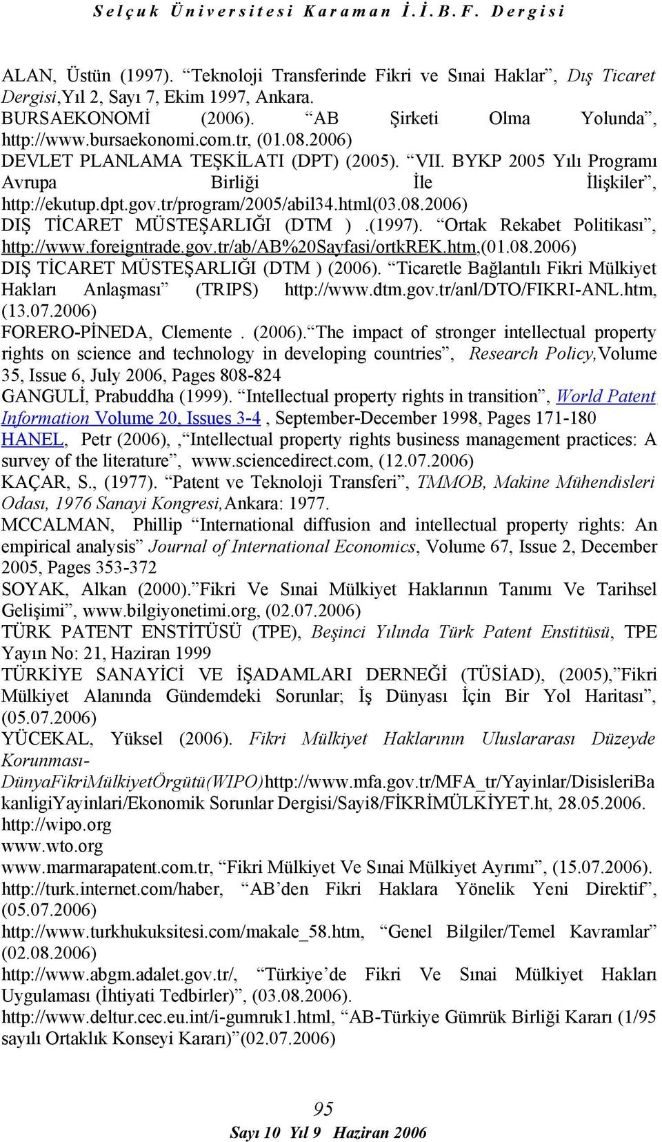 (1997). Ortak Rekabet Politikası, http://www.foreigntrade.gov.tr/ab/ab%20sayfasi/ortkrek.htm,(01.08.2006) DIŞ TİCARET MÜSTEŞARLIĞI (DTM ) (2006).