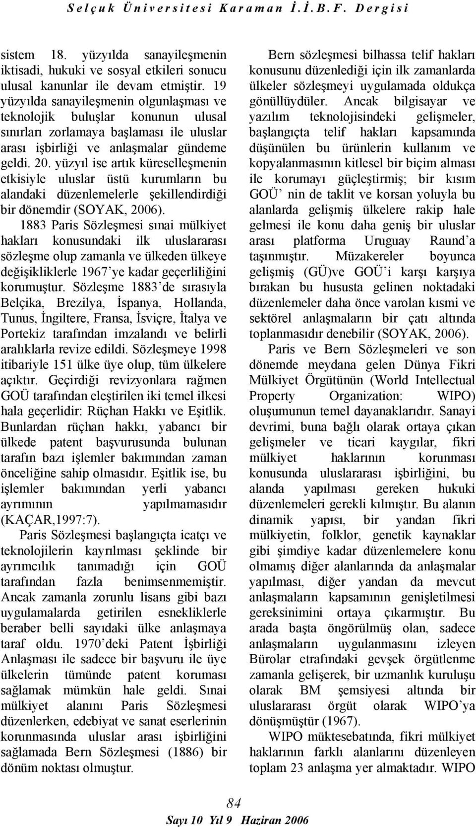 yüzyıl ise artık küreselleşmenin etkisiyle uluslar üstü kurumların bu alandaki düzenlemelerle şekillendirdiği bir dönemdir (SOYAK, 2006).