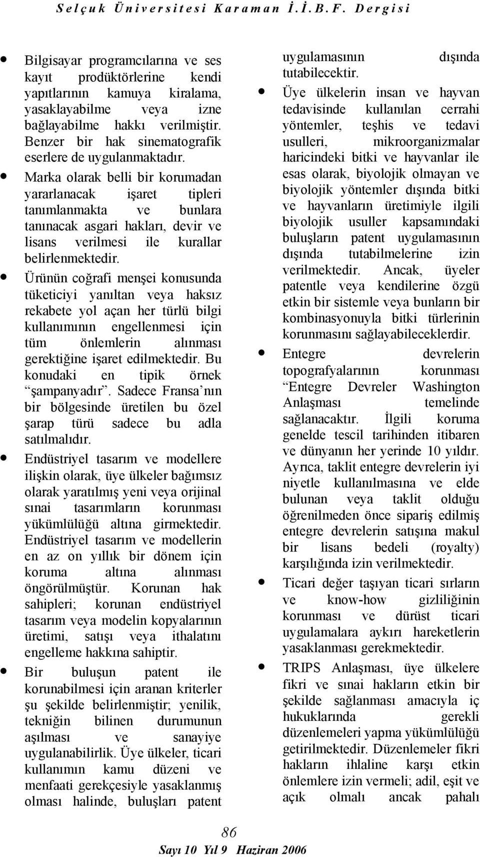 Marka olarak belli bir korumadan yararlanacak işaret tipleri tanımlanmakta ve bunlara tanınacak asgari hakları, devir ve lisans verilmesi ile kurallar belirlenmektedir.