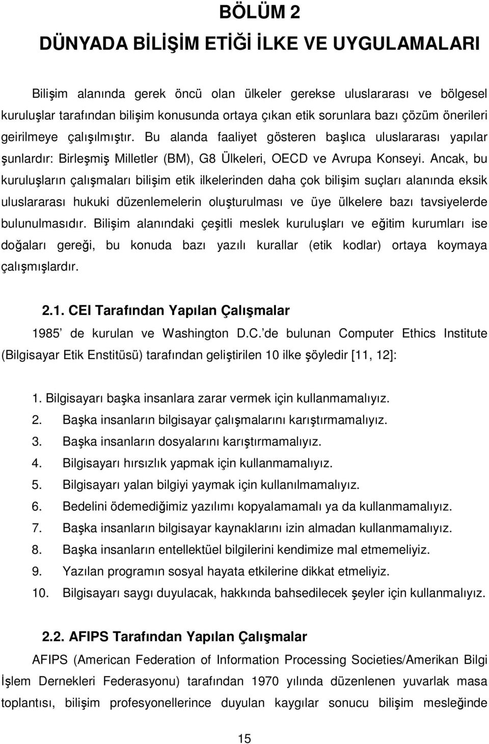 Ancak, bu kuruluşların çalışmaları bilişim etik ilkelerinden daha çok bilişim suçları alanında eksik uluslararası hukuki düzenlemelerin oluşturulması ve üye ülkelere bazı tavsiyelerde bulunulmasıdır.